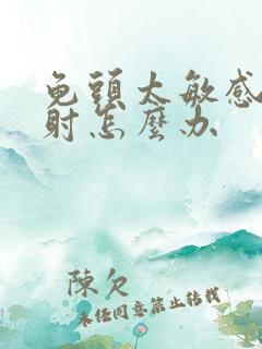 龟头太敏感 早射怎么办