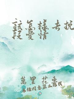 该怎样去挽回一段爱情