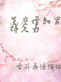 怎么增加男人性持久力
