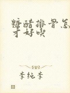 糖醋排骨怎么烧才好吃
