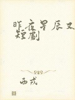 昨夜星辰又逢君 短剧 昨夜星辰又逢君 短剧