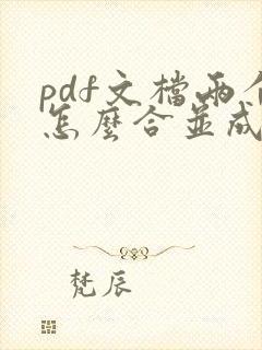 pdf文档两个怎么合并成一个 pdf文档两个怎么合并成一个