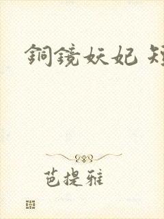 铜镜妖妃 短剧