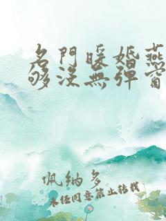 名门暖婚燕少亲够没无弹窗