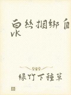 白丝捆绑自缚丨vk