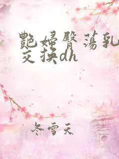 艳妇臀荡乳欲伦交换dh