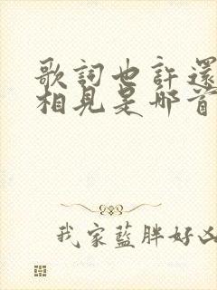 歌词也许还能再相见是哪首歌