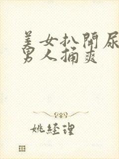 美女扒开尿口让男人捅爽