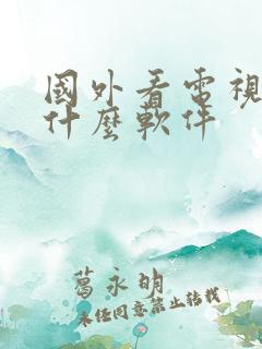 国外看电视剧用什么软件