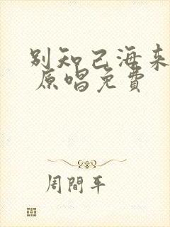 别知己海来阿木 原唱免费