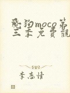 飞狗moco第三季免费观看