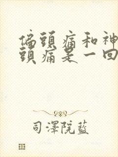 偏头痛和神经性头痛是一回事吗