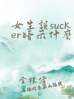 女生说sucker暗示什么意思