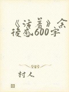《活着》余华读后感600字 《活着》余华读后感600字