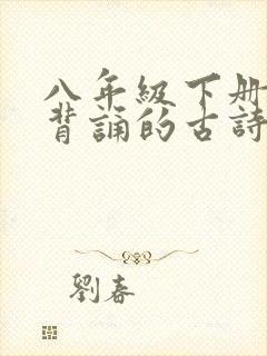 八年级下册需要背诵的古诗和文言文