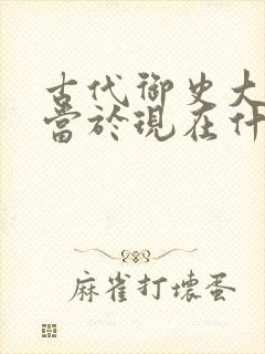 古代御史大人相当于现在什么官职