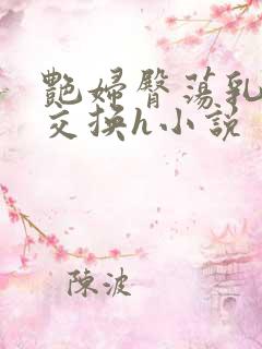 艳妇臀荡乳欲伦交换h小说