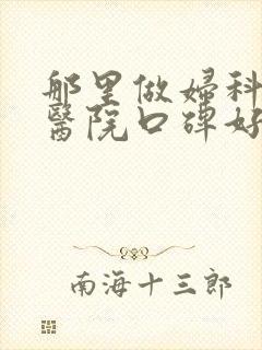 那里做妇科检查医院口碑好