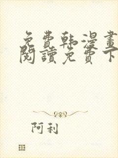 免费韩漫画在线阅读免费下拉式 免费韩漫画在线阅读免费下拉式