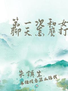 第一次和女孩子聊天怎么打招呼