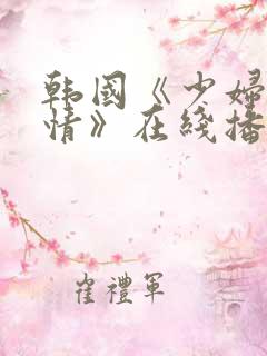韩国《少妇的激情》在线播放完整版