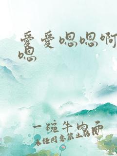 爱爱嗯嗯啊啊啊嗯
