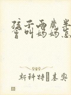 孩子两岁半了只会叫妈妈怎么办