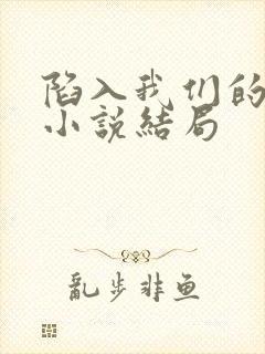 陷入我们的热恋小说结局
