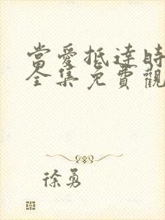 当爱抵达时短剧全集免费观看高清 当爱抵达时短剧全集免费观看高清