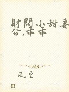 财阀小甜妻:老公,乖乖
