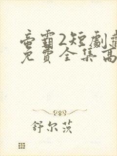 帝霸2短剧观看免费全集高清