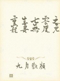 重生七零之前夫宠妻无度免费阅读 重生七零之前夫宠妻无度免费阅读