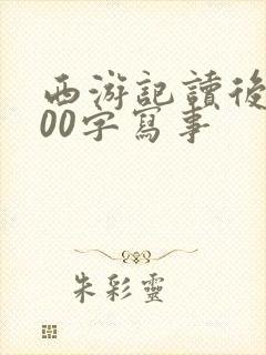 西游记读后感500字写事