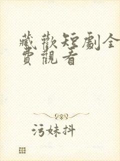 藏欢短剧全集免费观看