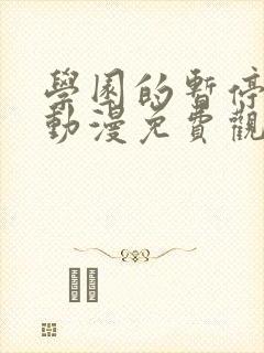 学园的暂停时间动漫免费观看 学园的暂停时间动漫免费观看