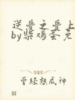 逆爱之爱上情敌by柴鸡蛋免费阅读