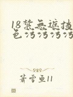 18禁无遮挡黄色污污污污网站
