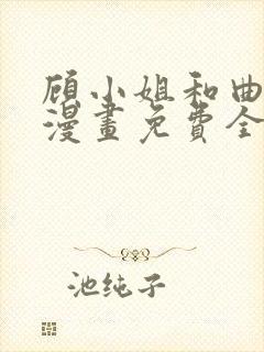 顾小姐和曲小姐漫画免费全集免费观看