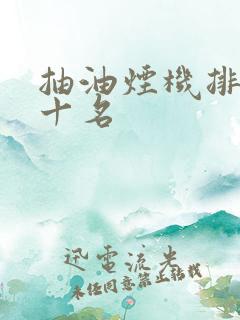 抽油烟机排行前十名 抽油烟机排行前十名
