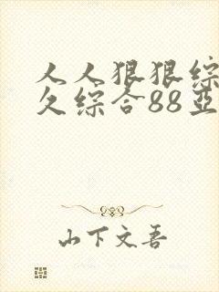 人人狠狠综合久久综合88亚洲