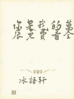 你是我的万千星辰免费看全文