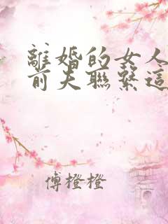 离婚的女人还跟前夫联系这表示什么