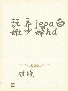 玩弄jepa白嫩少妇hd 玩弄jepa白嫩少妇hd