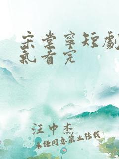 宋棠宁短剧一口气看完