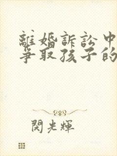 离婚诉讼中如何争取孩子的抚养权