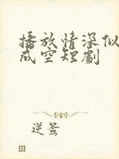 播放情深似海终成空短剧
