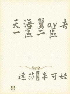 天海翼av去码一区二区 天海翼av去码一区二区