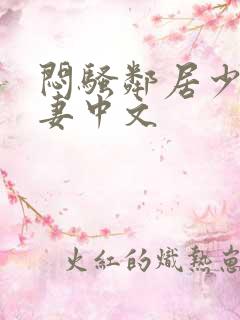 闷骚邻居少妇人妻中文