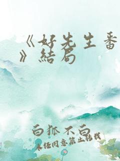 《好先生番外篇》结局 《好先生番外篇》结局
