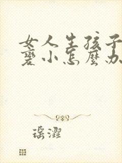 女人生孩子后胸变小怎么办